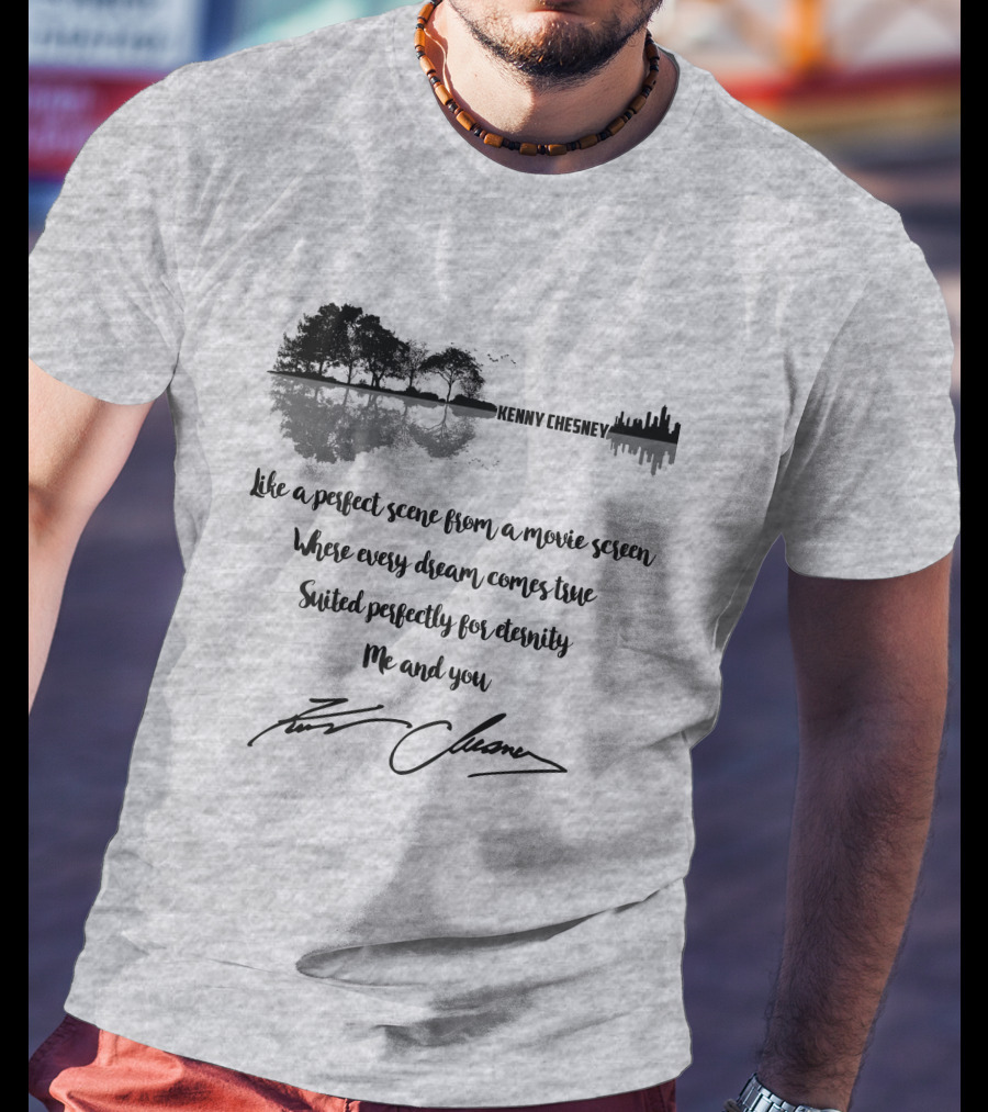 Kenny Chesney Perfect Scene Movie Screen Dream Eternity Me And You T-Shirt