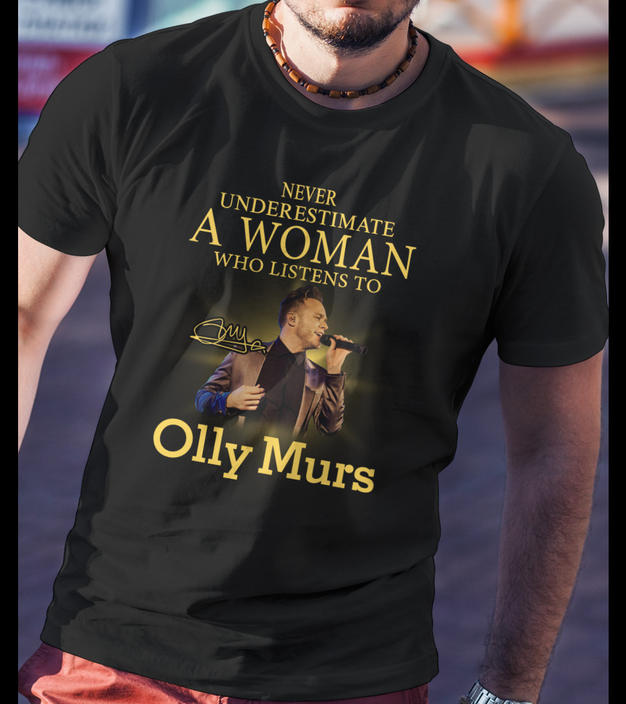 Never Underestimate A Woman Who Listens To Olly Murs T-Shirt