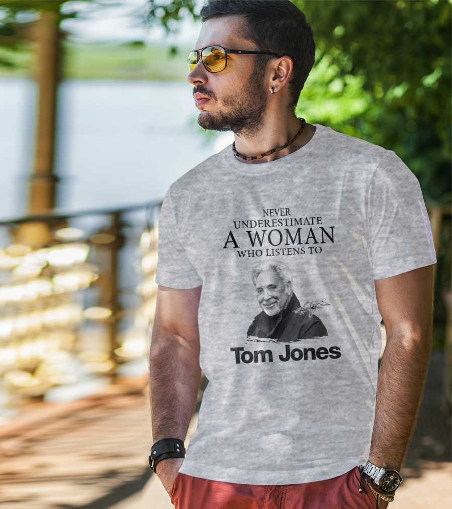 Never Underestimate A Woman Who Listens To Tom Jones T-Shirt