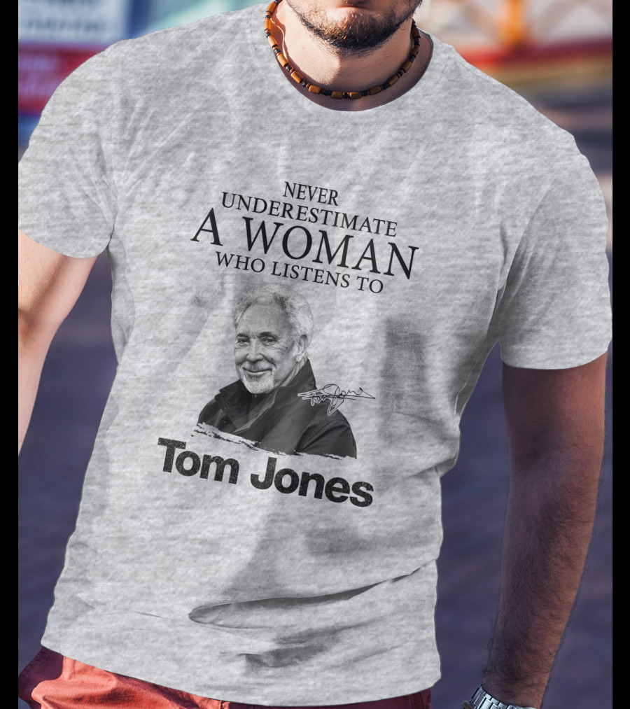 Never Underestimate A Woman Who Listens To Tom Jones T-Shirt