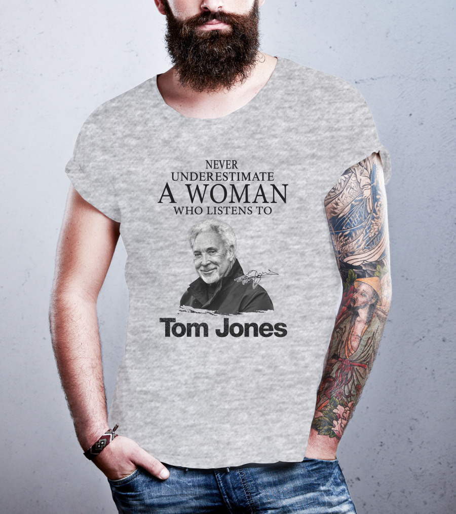 Never Underestimate A Woman Who Listens To Tom Jones T-Shirt