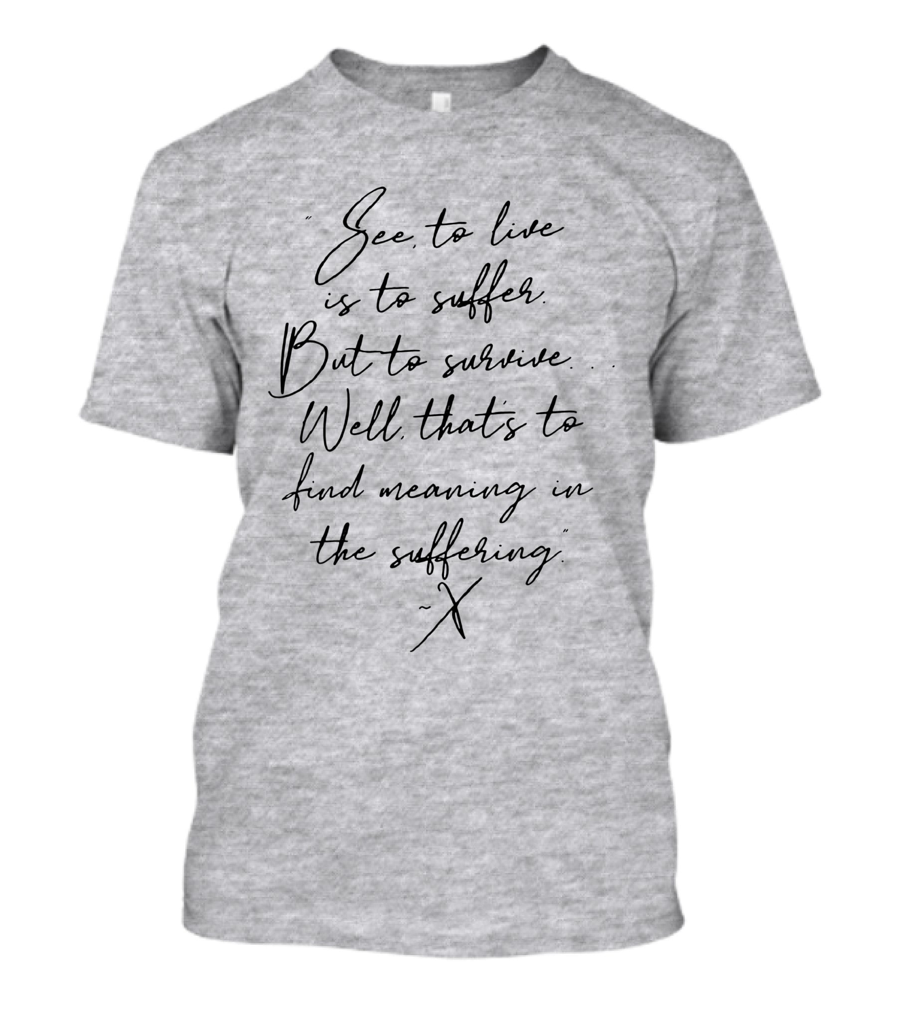 See To Live Is To Suffer But To Survive Well That's To Find Meaning In The Suffering T-Shirt