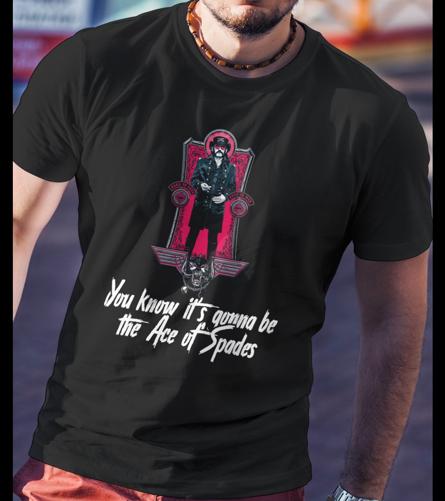You Know It's Gonna Be The Ace Of Spades T-Shirt