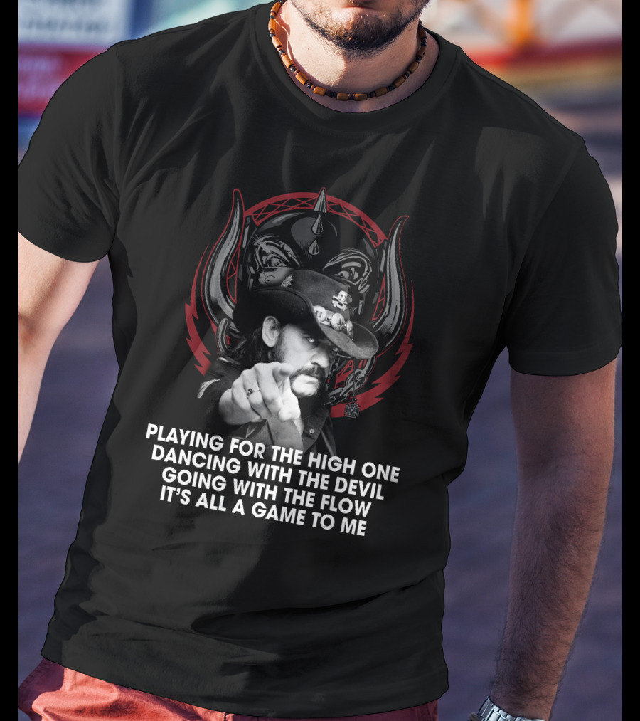 Playing For The High One Dancing With The Devil Going With The Flow It’s All A Game To Me T-Shirt
