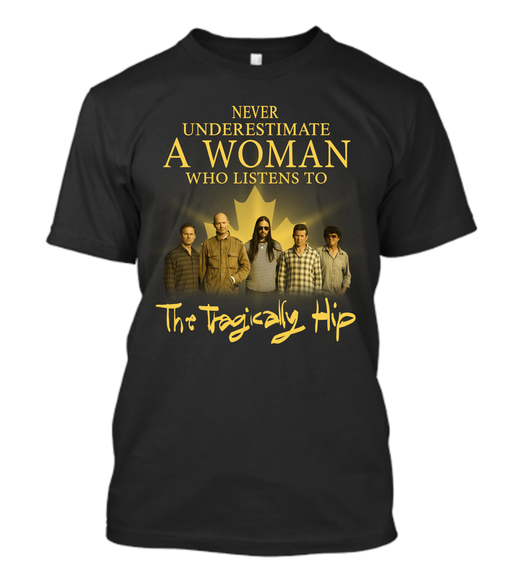 Never Underestimate A Woman Who Listens To The Tragically Hip T-Shirt