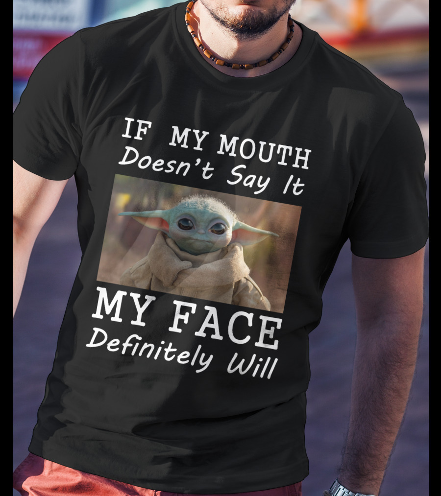 If My Mouth Doesn't Say It My Face Definitely Will Baby Yoda T-Shirt