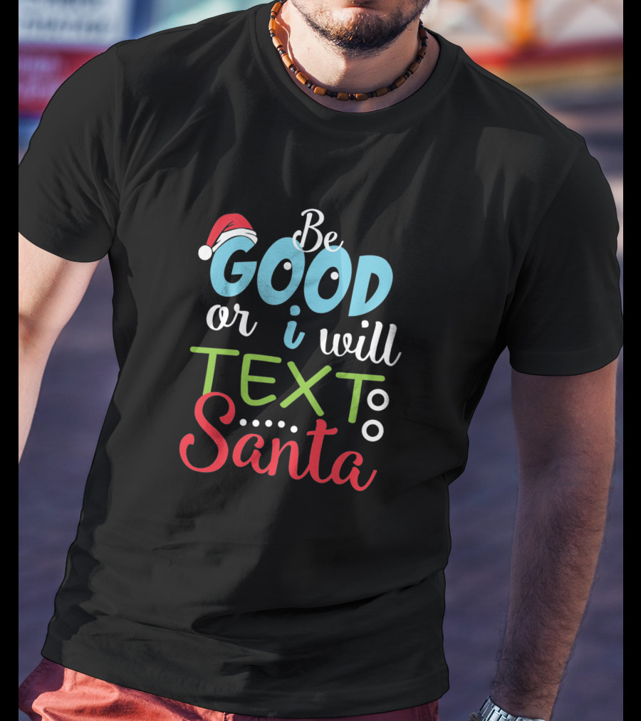 Be Good Or I Will Text Santa Christmas 1731466 Santa Hat Holiday Message T-Shirt