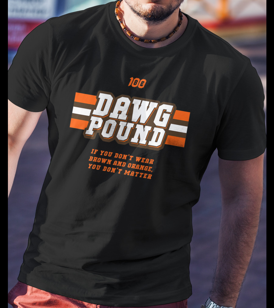 100 Dawg Pound If You Don't Wear Brown And Orange You Don't Matter T-Shirt
