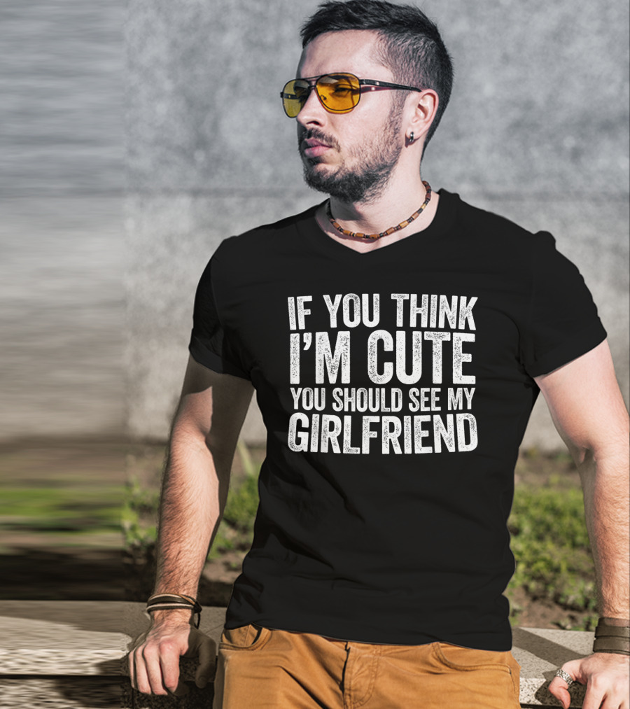 If You Think I'm Cute You Should See My Girlfriend T-Shirt