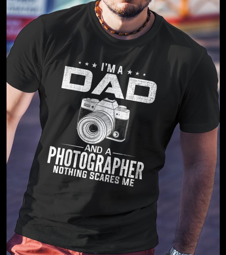 I'm A Dad And A Photographer Nothing Scares Me T-Shirt