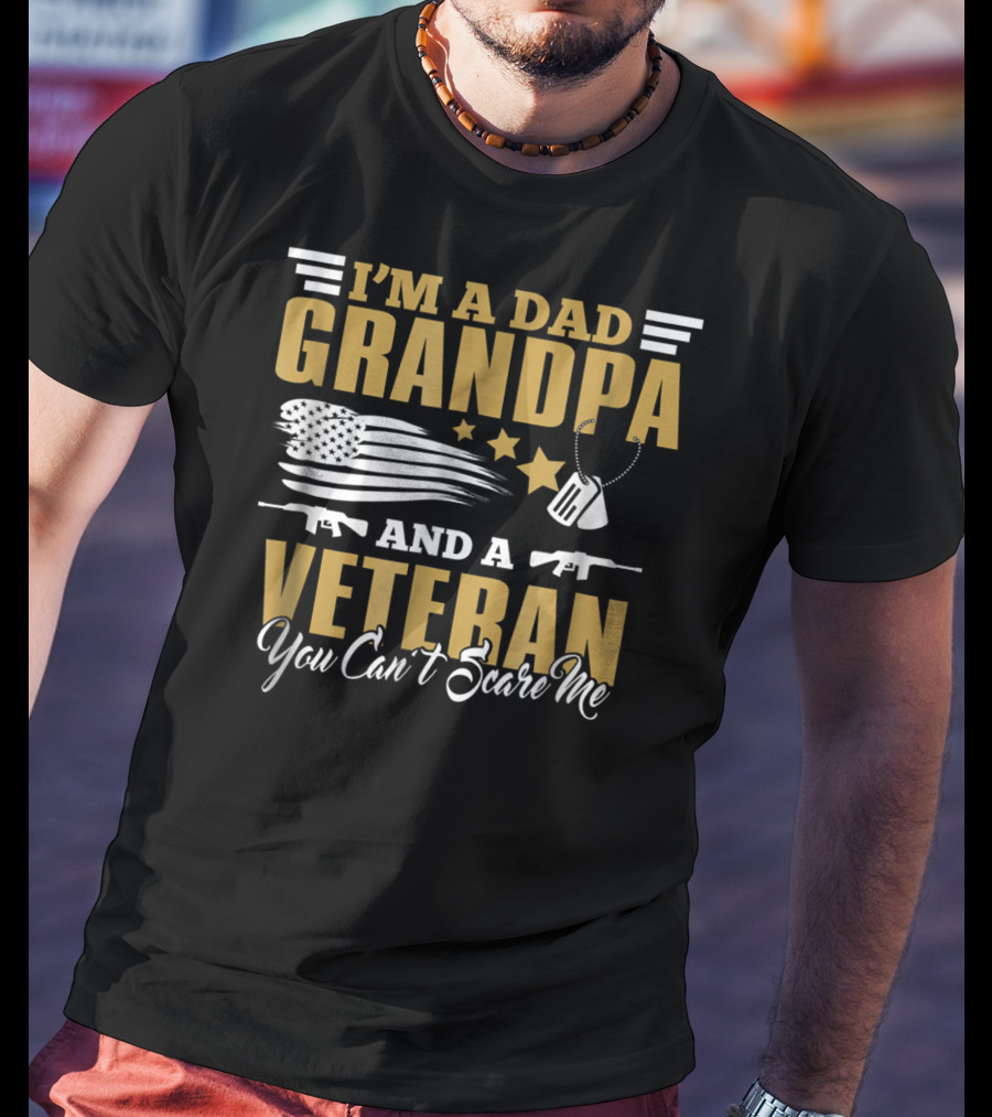 I'm A Dad Grandpa And A Veteran You Can't Scare Me US Army T-Shirt