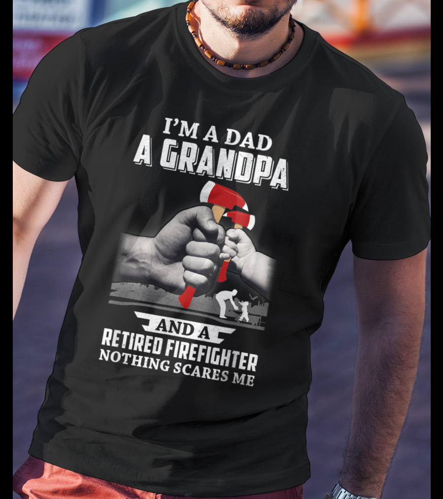 I'm A Dad A Grandpa And A Retired Firefighter Nothing Scares Me T-Shirt