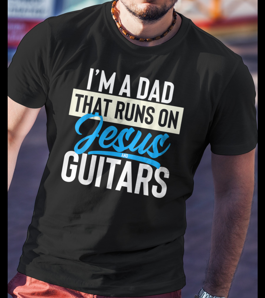 I'm A Dad That Runs On Jesus And Guitars T-Shirt
