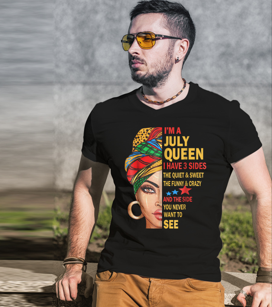 I'm A July Queen I Have 3 Sides The Quiet And Sweet The Funny And Crazy And The Side You Never Want To See T-Shirt