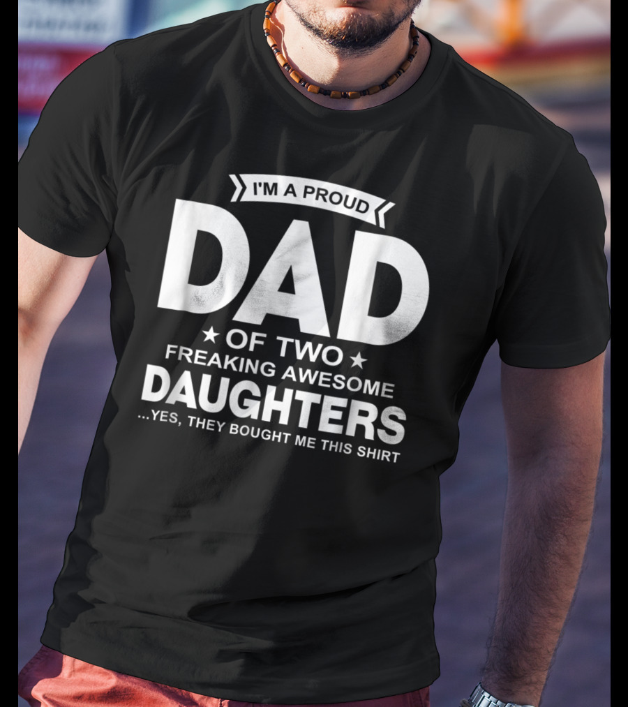 I'm A Proud Dad Of Two Freaking Awesome Daughters T-Shirt