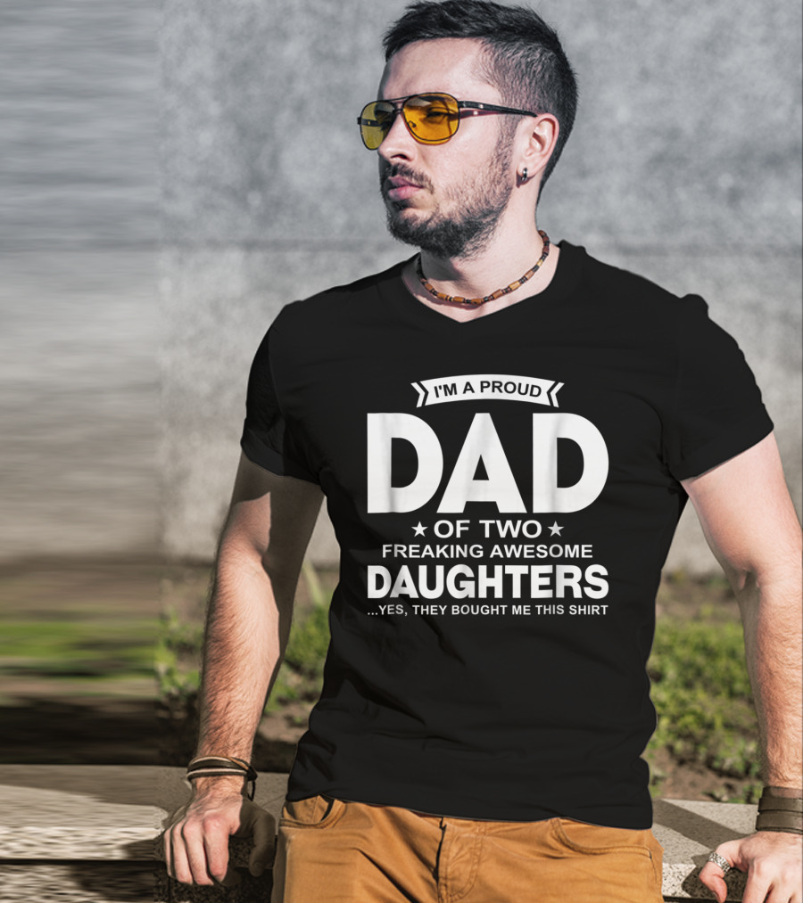 I'm A Proud Dad Of Two Freaking Awesome Daughters T-Shirt