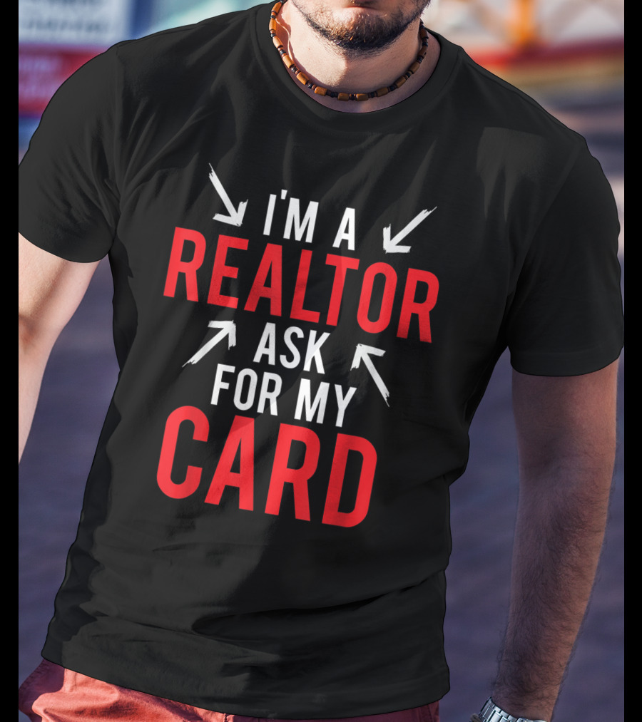 I'm A Realtor Ask For My Card T-Shirt