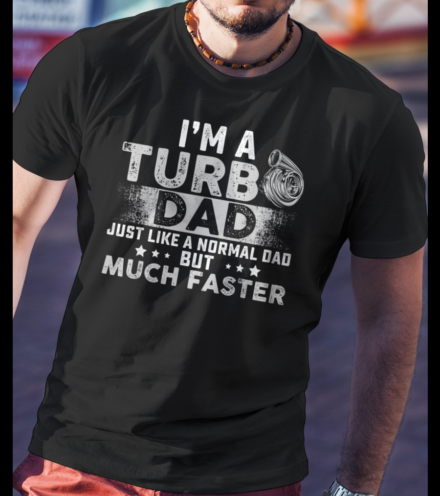 I'm A Turbo Dad Just Like A Normal Dad But Much Faster T-Shirt