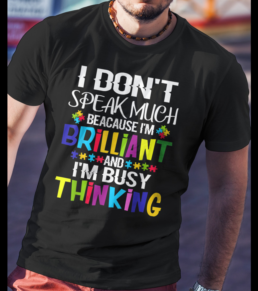 I Don't Speak Much Because I'm Brilliant And I'm Busy Thinking Autism Puzzle Pieces T-Shirt
