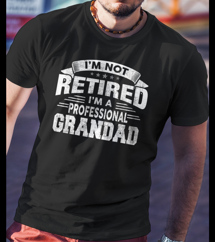 I'm Not Retired I'm A Professional Grandad T-Shirt