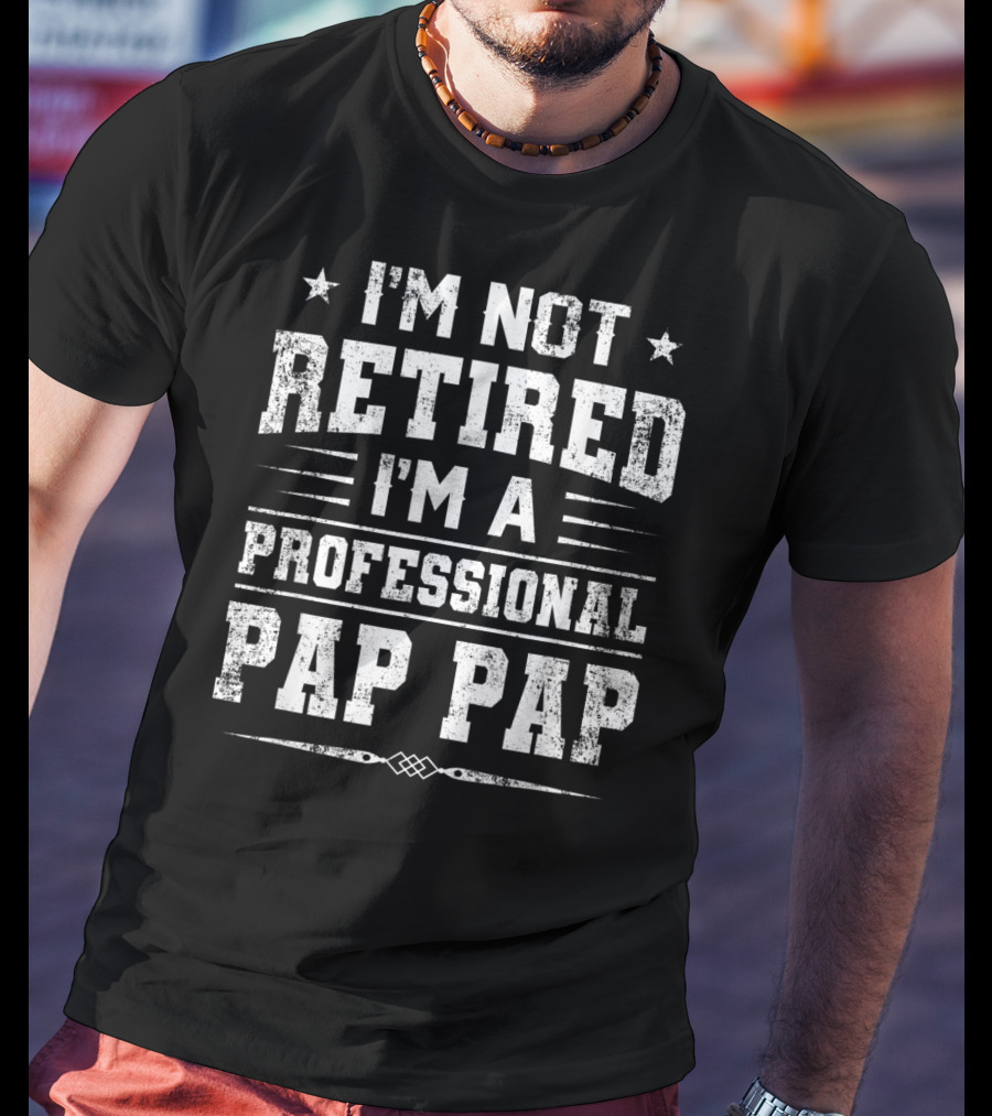 I'm Not Retired I'm A Professional Pap Pap T-Shirt