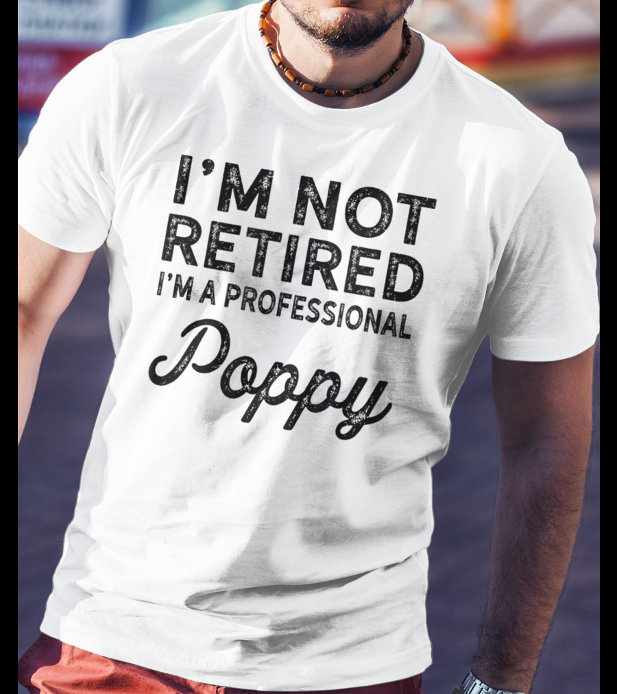I'm Not Retired I'm A Professional Poppy T-Shirt