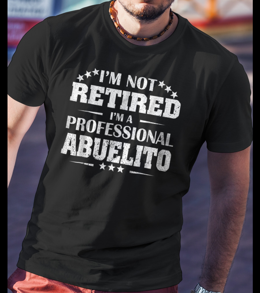I'm Not Retired I'm A Professional Abuelito T-Shirt