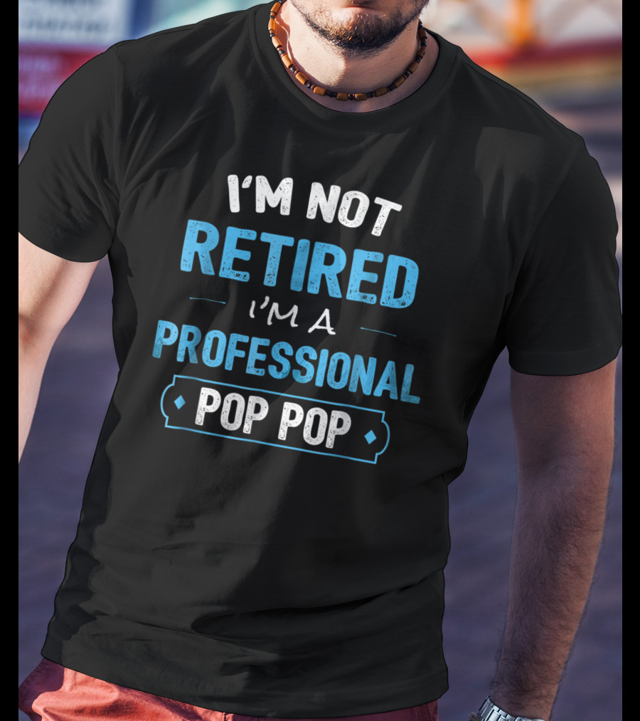 I'm Not Retired I'm A Professional Pop Pop T-Shirt