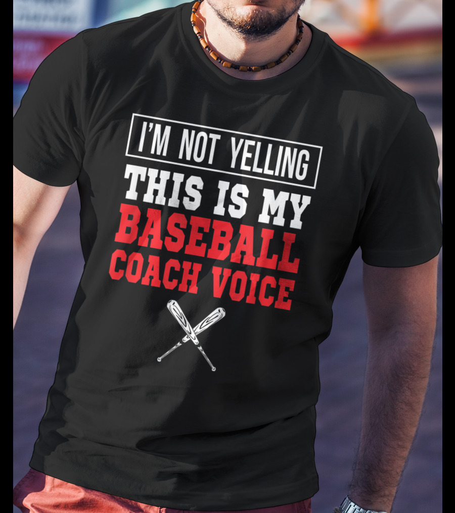 I'm Not Yelling This Is My Baseball Coach Voice T-Shirt