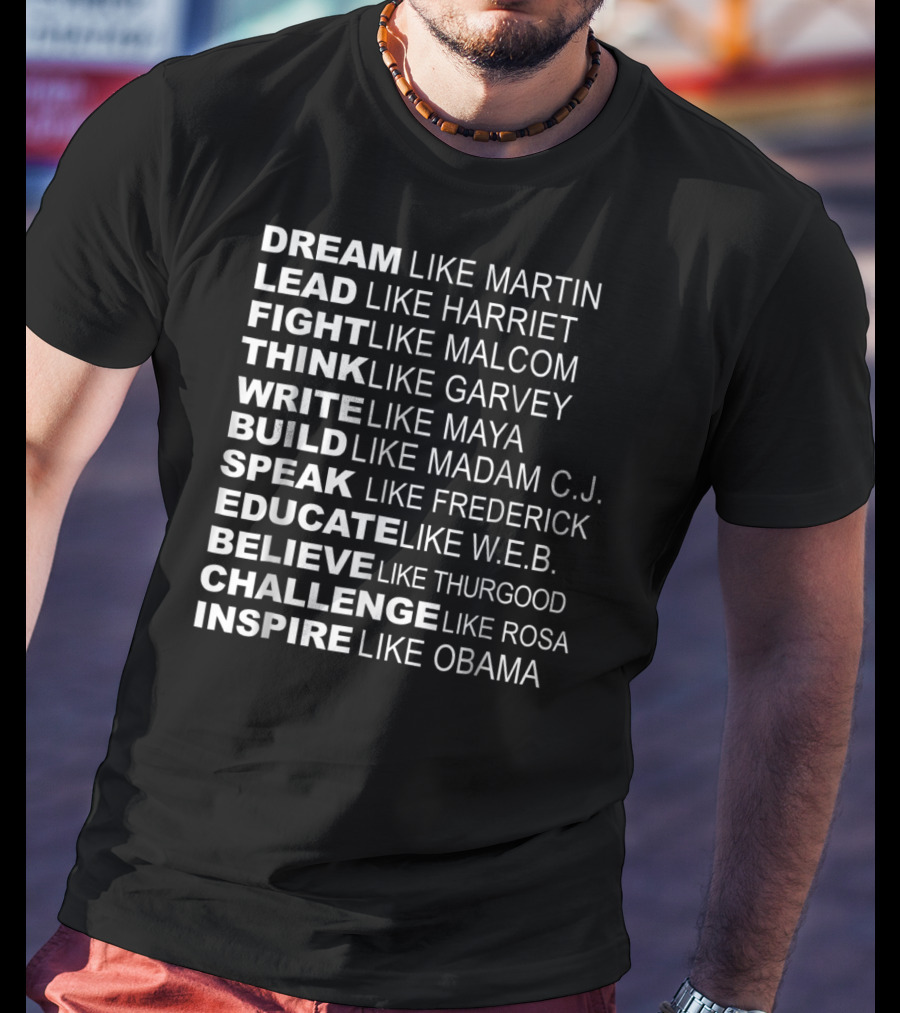 Dream Lead Fight Think Write Build Speak Educate Believe Challenge Inspire Like Martin Harriet Malcolm Garvey Maya Madam C.J. Frederick W.E.B. Thurgood Rosa Obama T-Shirt