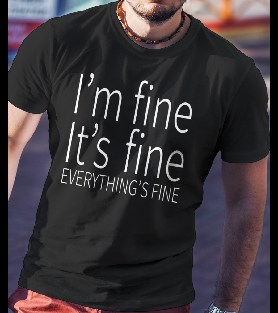 I'm Fine It's Fine Everything's Fine T-Shirt