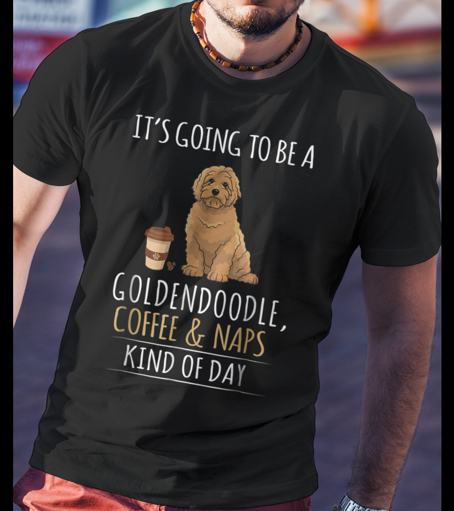 It's Going To Be A Goldendoodle Coffee And Naps Kind Of Day T-Shirt