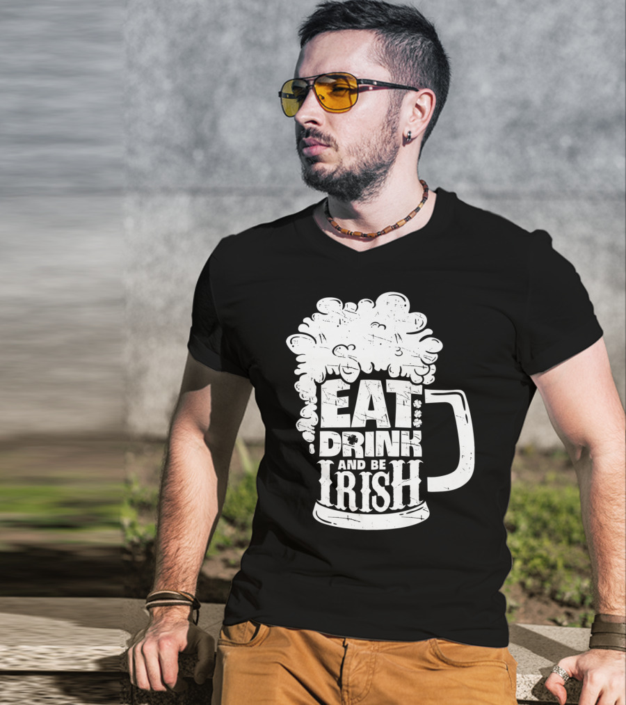 Eat Drink And Be Irish Beer Mug St Patricks Day Men T-Shirt