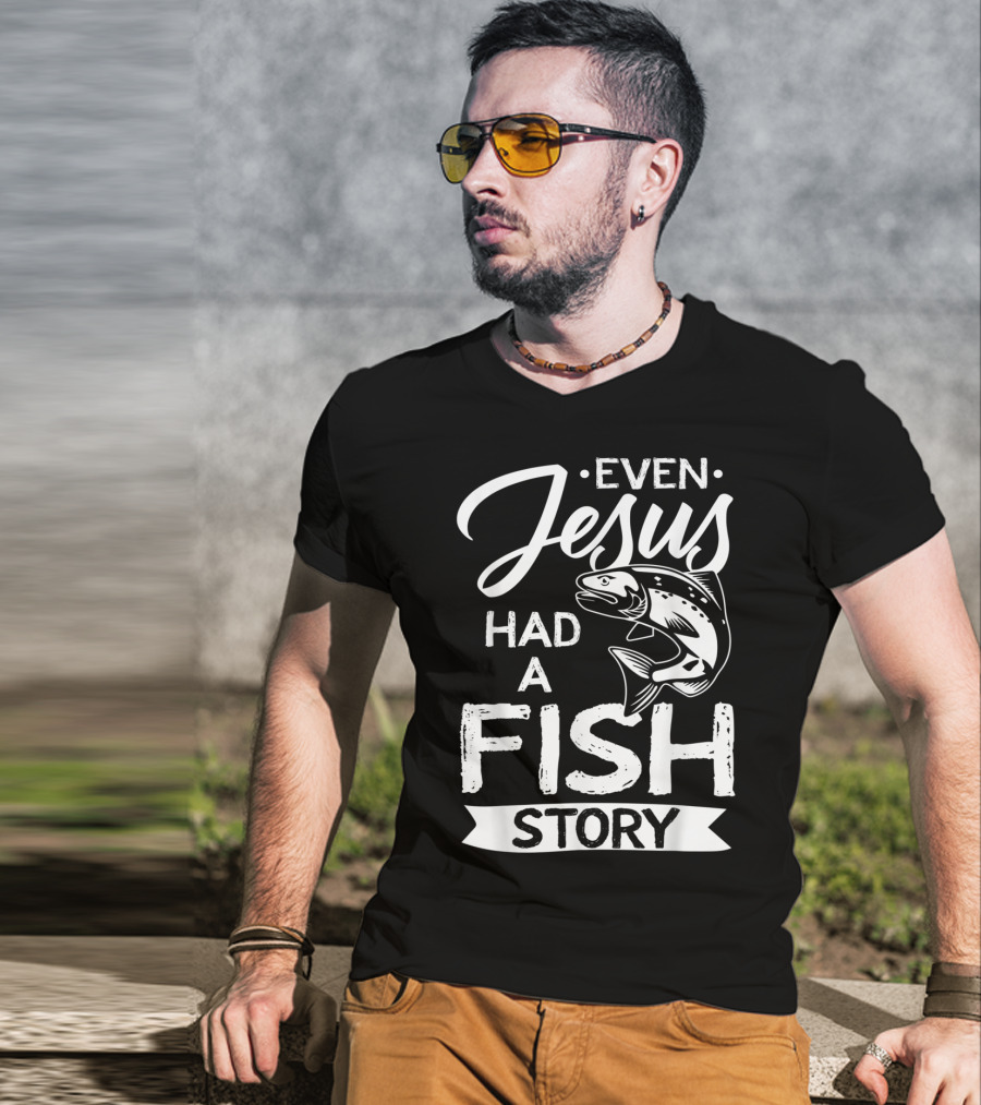 Even Jesus Had A Fish Story With Jumping Fish T-Shirt