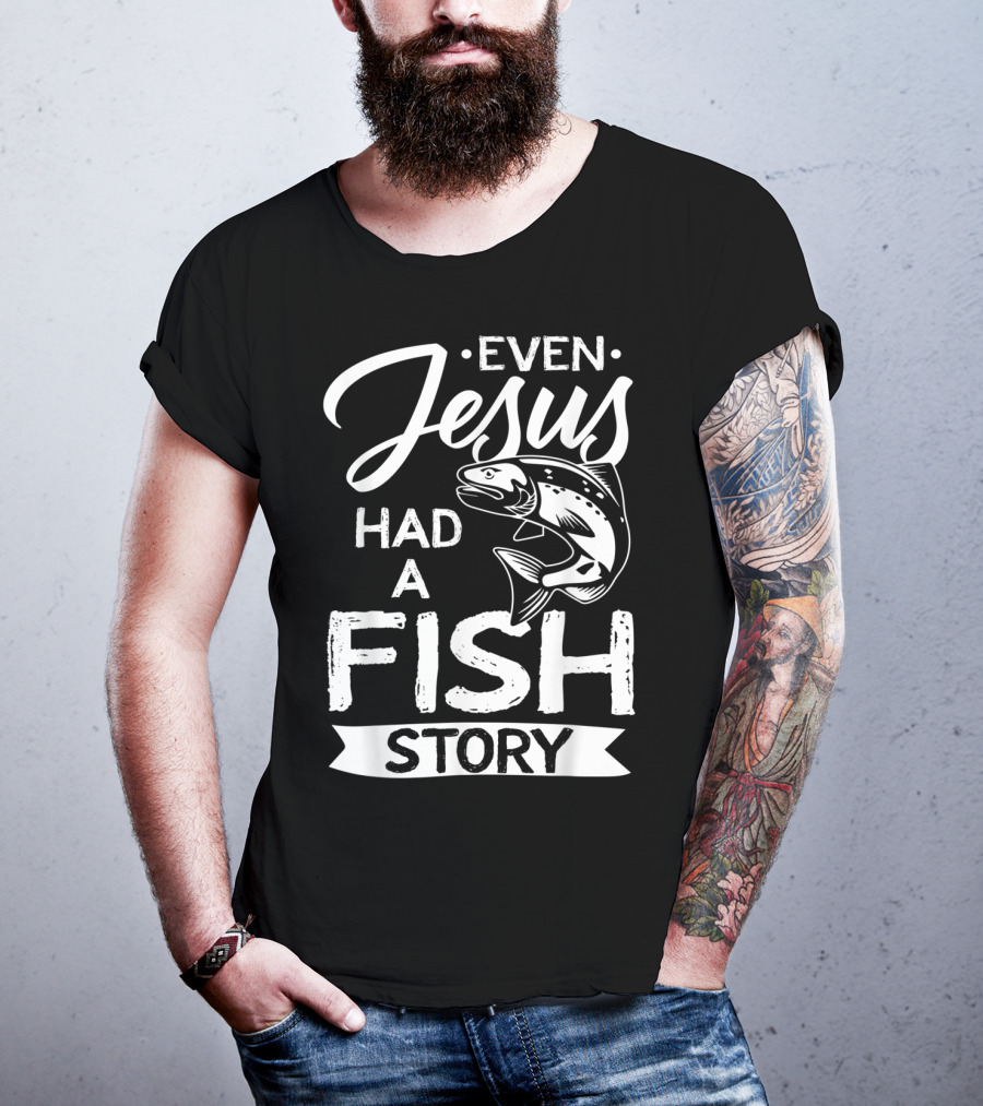 Even Jesus Had A Fish Story With Jumping Fish T-Shirt