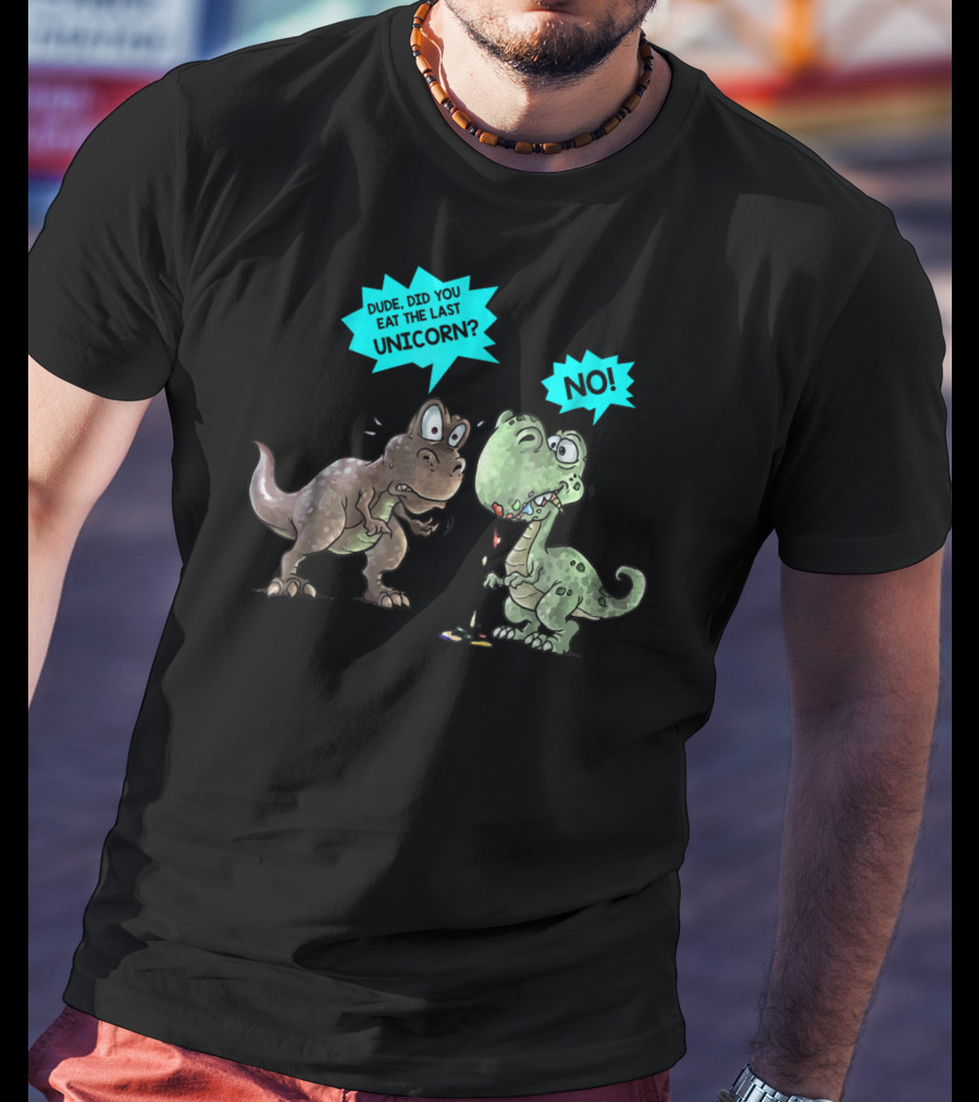 Dude Did You Eat The Last Unicorn Dinosaur No T-Shirt