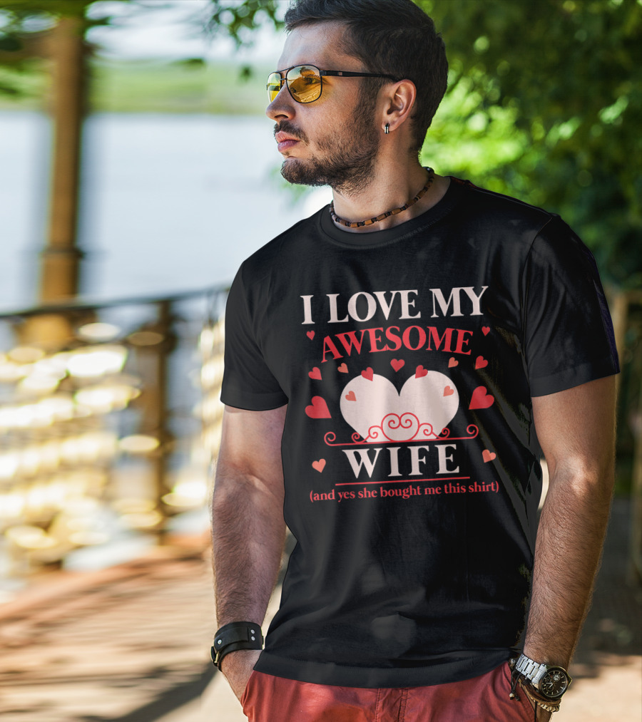 I Love My Awesome Wife Funny Valentines Day For Him (and Yes She Bought Me This Shirt) T-Shirt