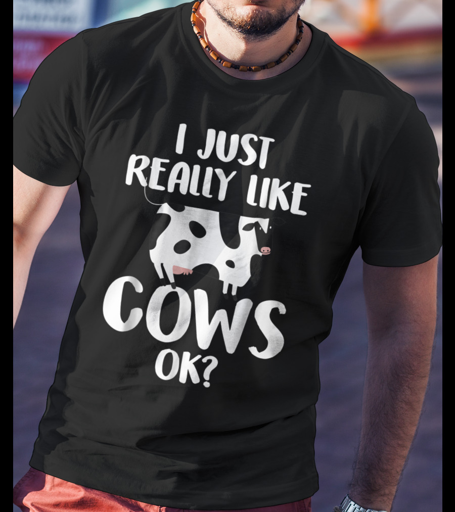 I Just Really Like Cows OK Funny Rancher Farmer T-Shirt