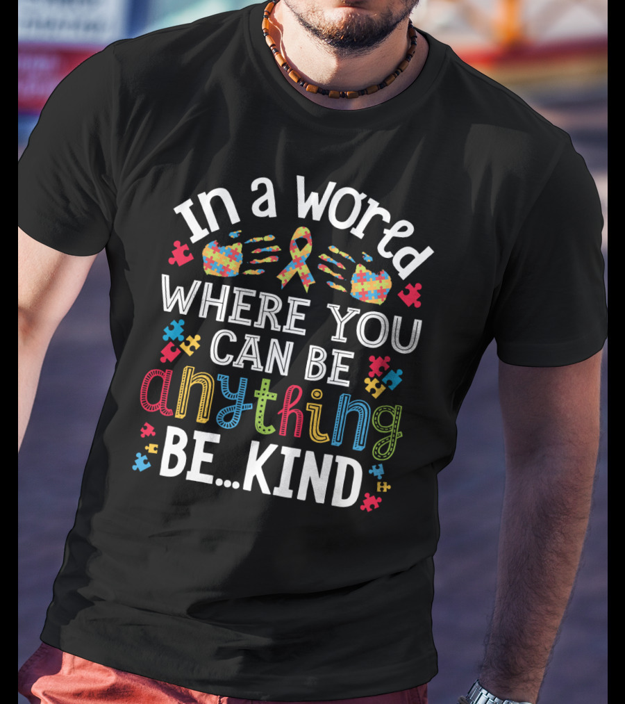 In A World Where You Can Be Anything Be Kind Autism Puzzle Ribbon Hands T-Shirt