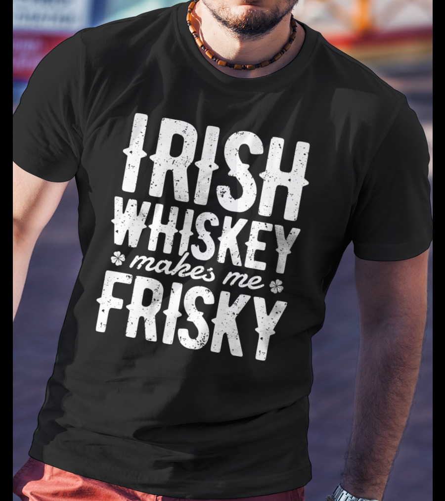 Irish Whiskey Makes Me Frisky St Patricks Day Celebration With Shamrocks T-Shirt