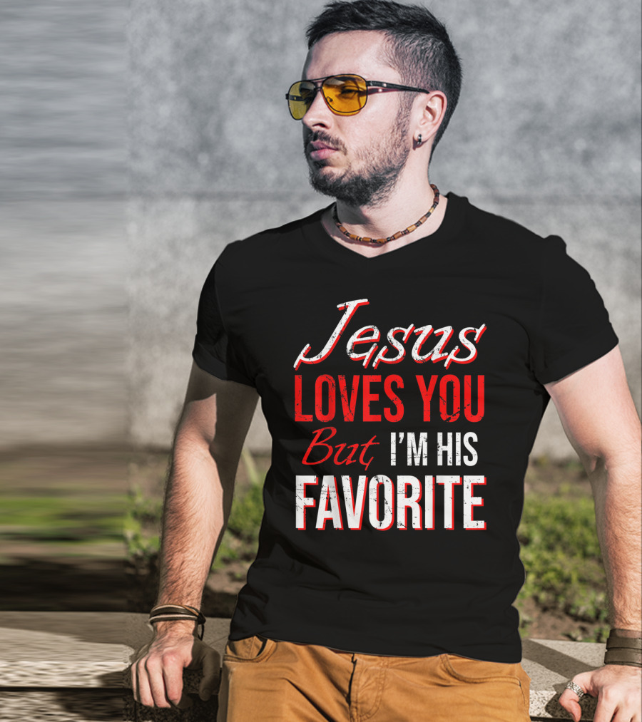 Jesus Loves You But I'm His Favorite T-Shirt