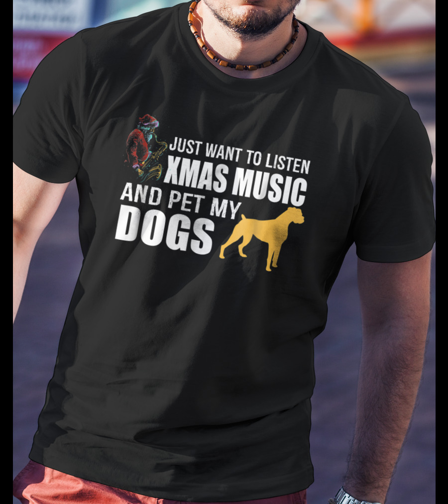 Just Want To Listen Xmas Music And Pet My Dogs T-Shirt