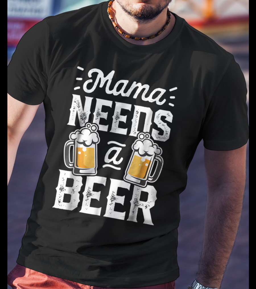 Mama Needs A Beer T-Shirt