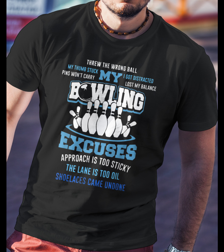 Threw The Wrong Ball My Bowling Excuses Pins Won't Carry Lost My Balance Shoelaces Came Undone T-Shirt