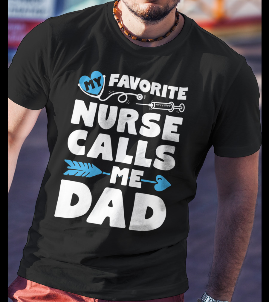 My Favorite Nurse Calls Me Dad Nursing Heart Syringe Arrow T-Shirt