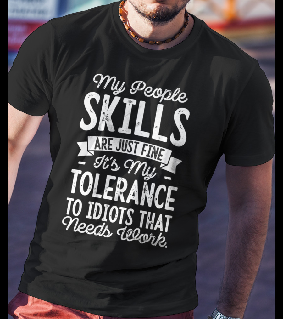 My People Skills Are Just Fine It's My Tolerance To Idiots That Needs Work T-Shirt