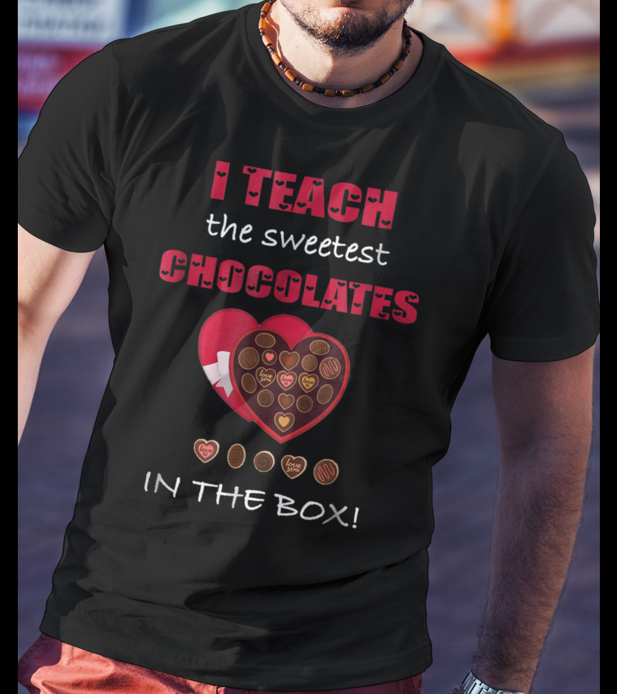 I Teach The Sweetest Chocolates In The Box Valentines Day T-Shirt