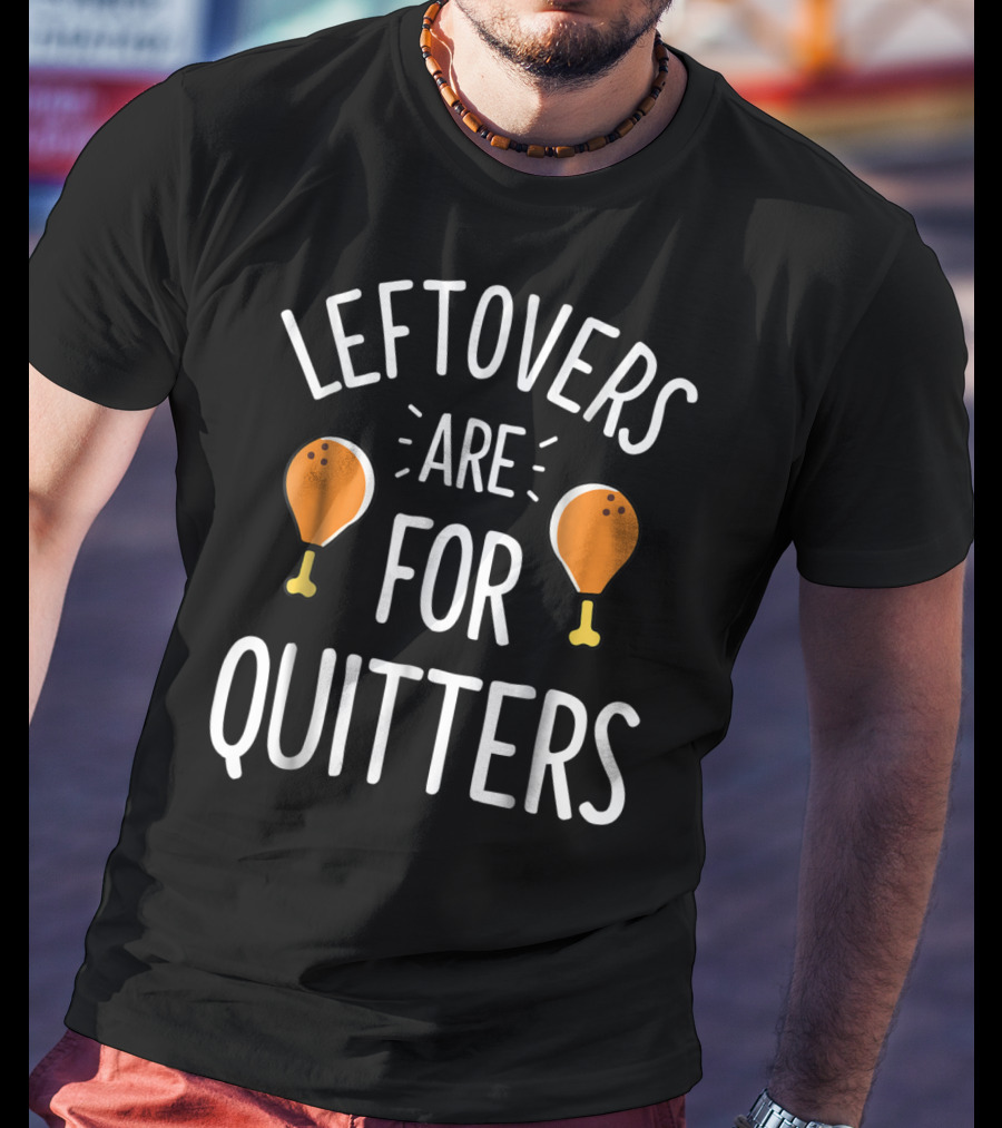 Thanksgiving Boys Leftovers Are For Quitters Turkey Drumsticks T-Shirt