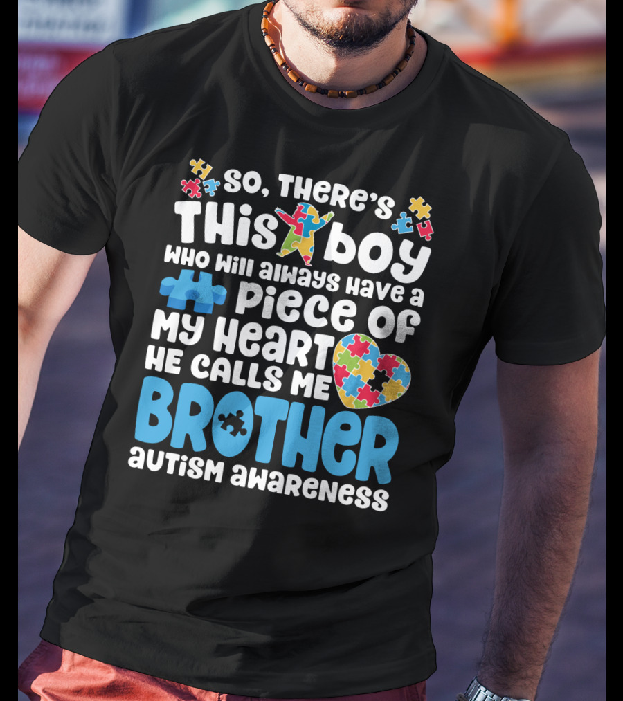 So There's This Boy Who Will Always Have A Piece Of My Heart He Calls Me Brother Autism Awareness T-Shirt