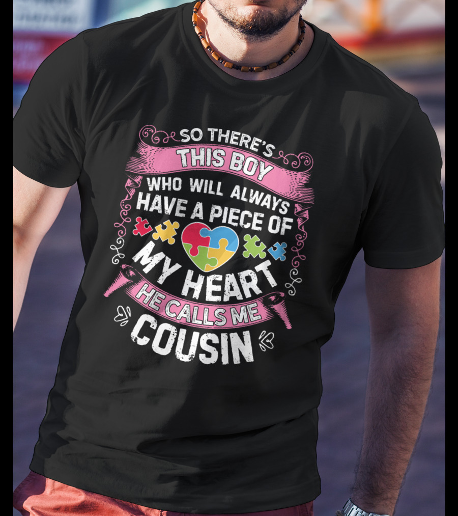 So There's This Boy Who Will Always Have A Piece Of My Heart He Calls Me Cousin Autism Awareness T-Shirt